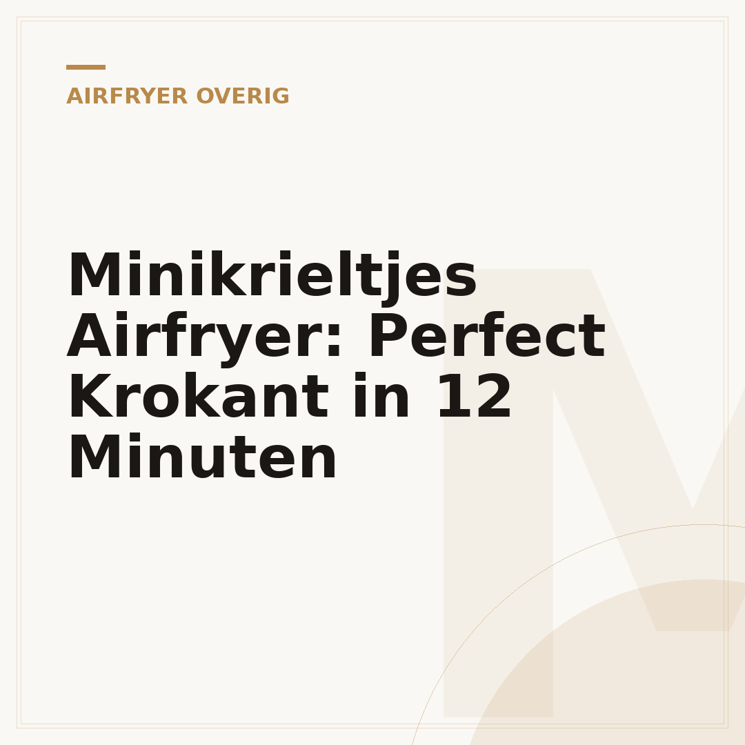 Minikrieltjes Airfryer: Perfect Krokant in 12 Minuten