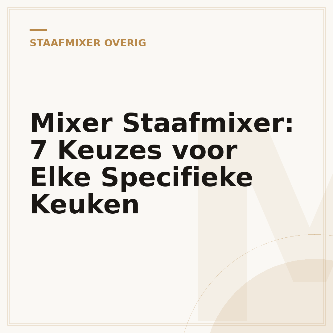 Mixer Staafmixer: 7 Keuzes voor Elke Specifieke Keuken