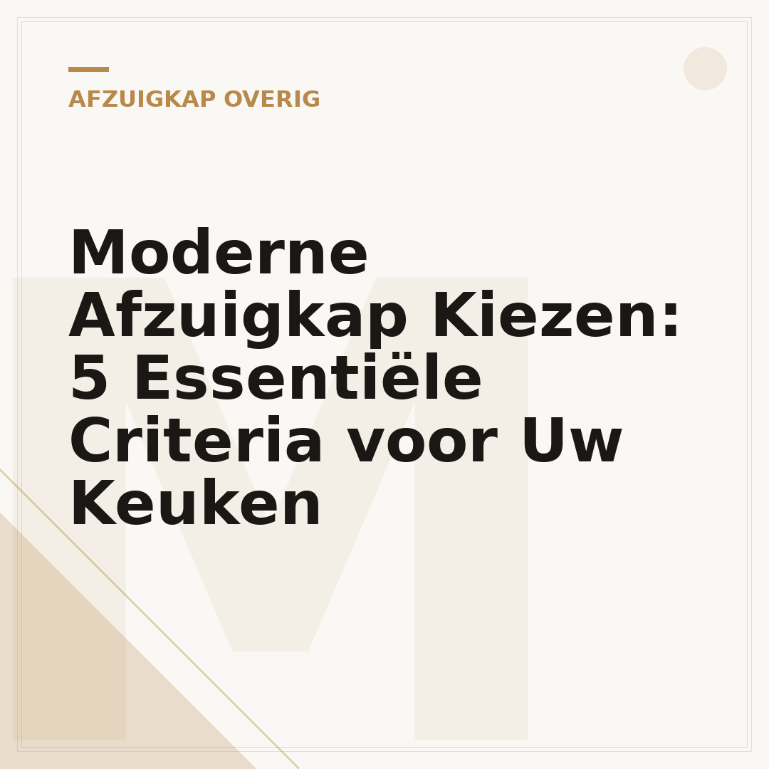 Moderne Afzuigkap Kiezen: 5 Essentiële Criteria voor Uw Keuken