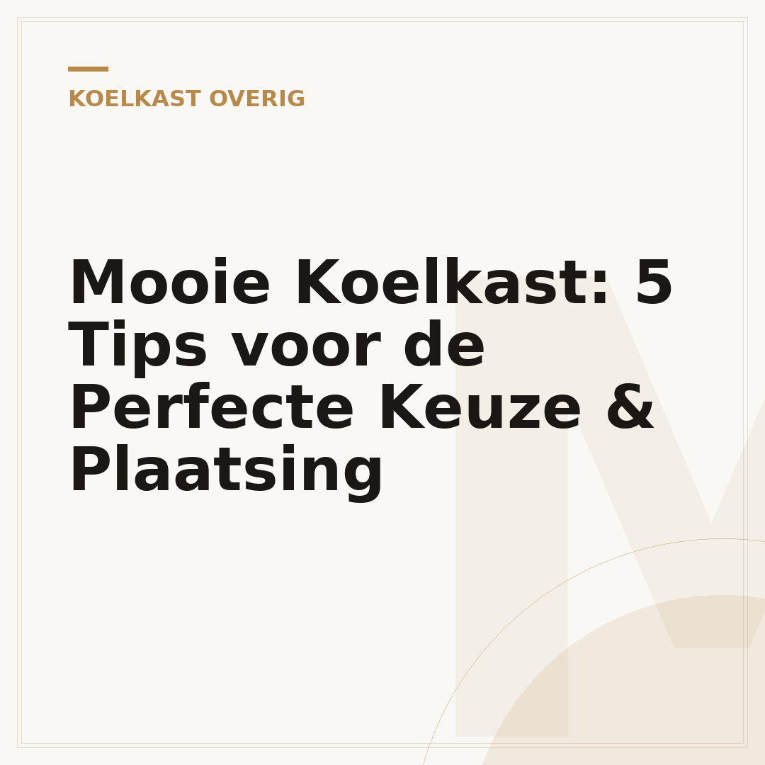 Mooie Koelkast: 5 Tips voor de Perfecte Keuze & Plaatsing