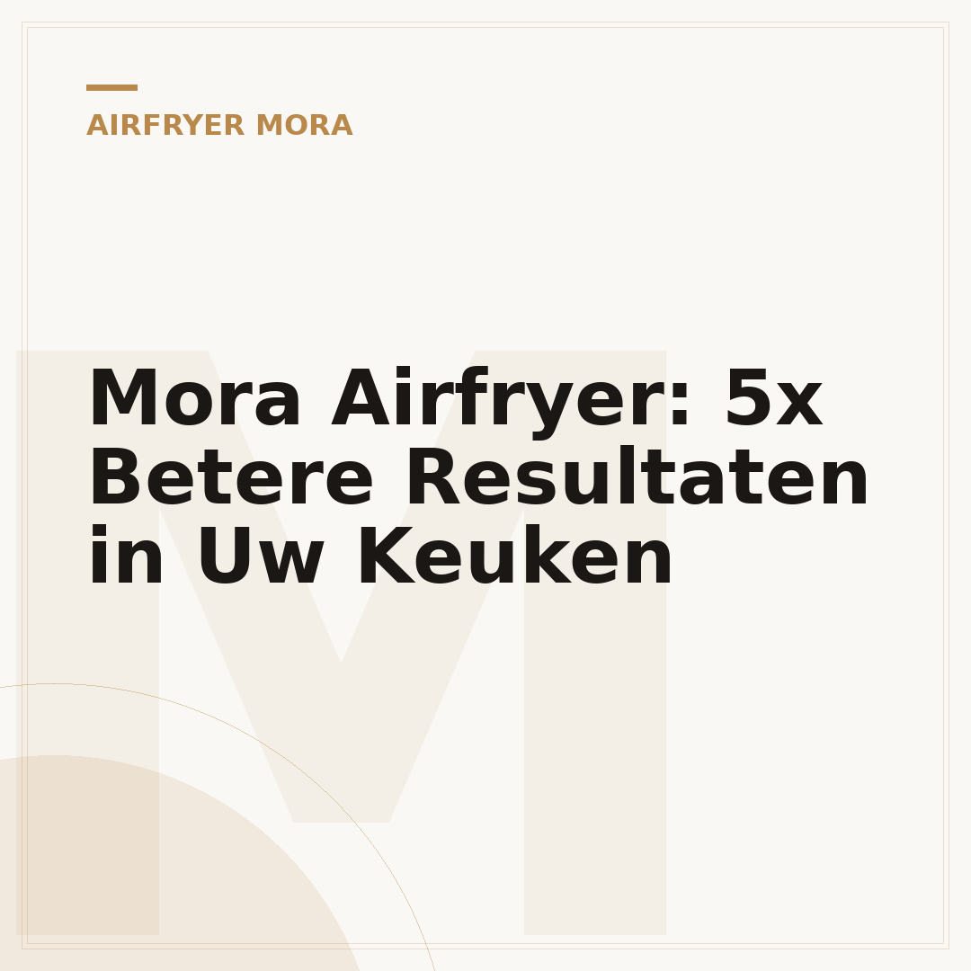 Mora Airfryer: 5x Betere Resultaten in Uw Keuken