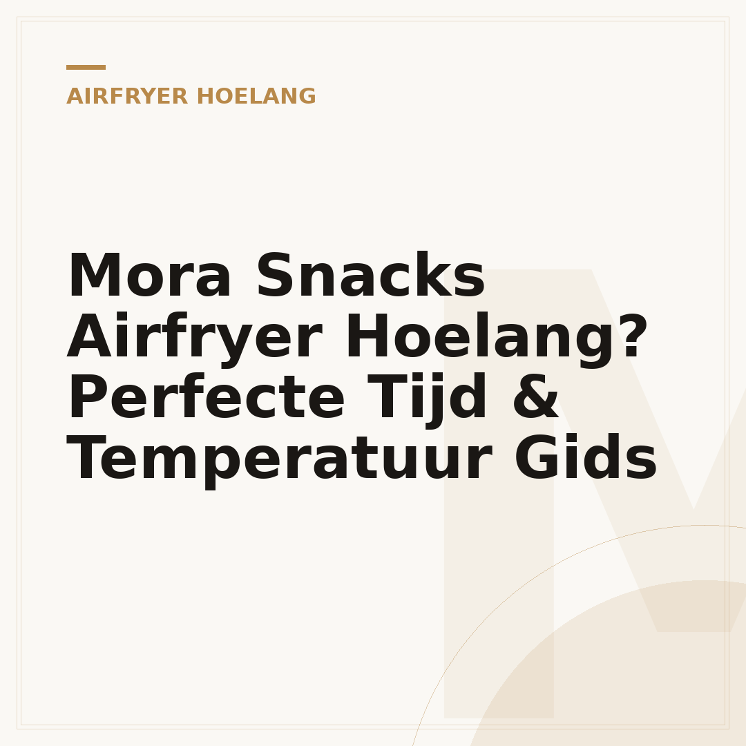 Mora Snacks Airfryer Hoelang? Perfecte Tijd & Temperatuur Gids