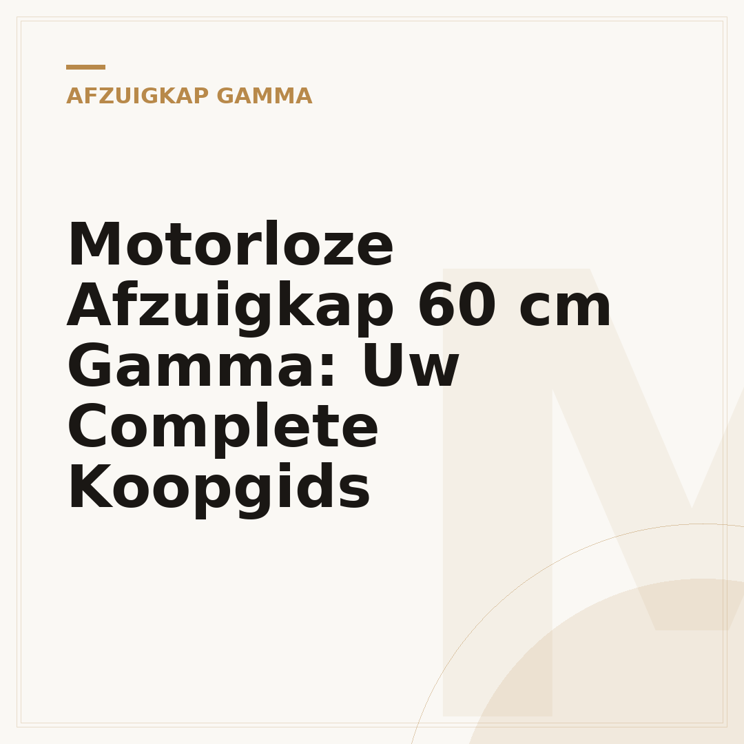Motorloze Afzuigkap 60 cm Gamma: Uw Complete Koopgids