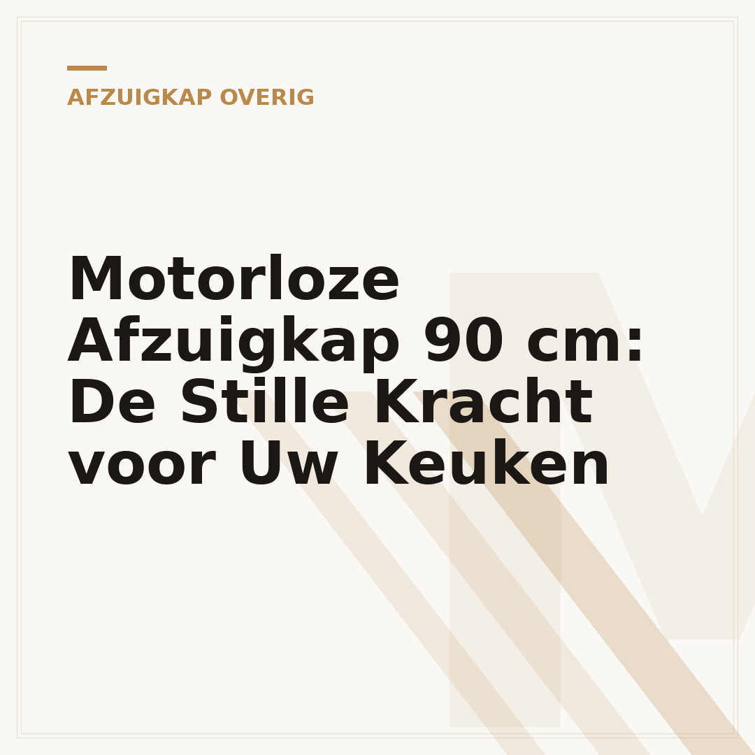 Motorloze Afzuigkap 90 cm: De Stille Kracht voor Uw Keuken