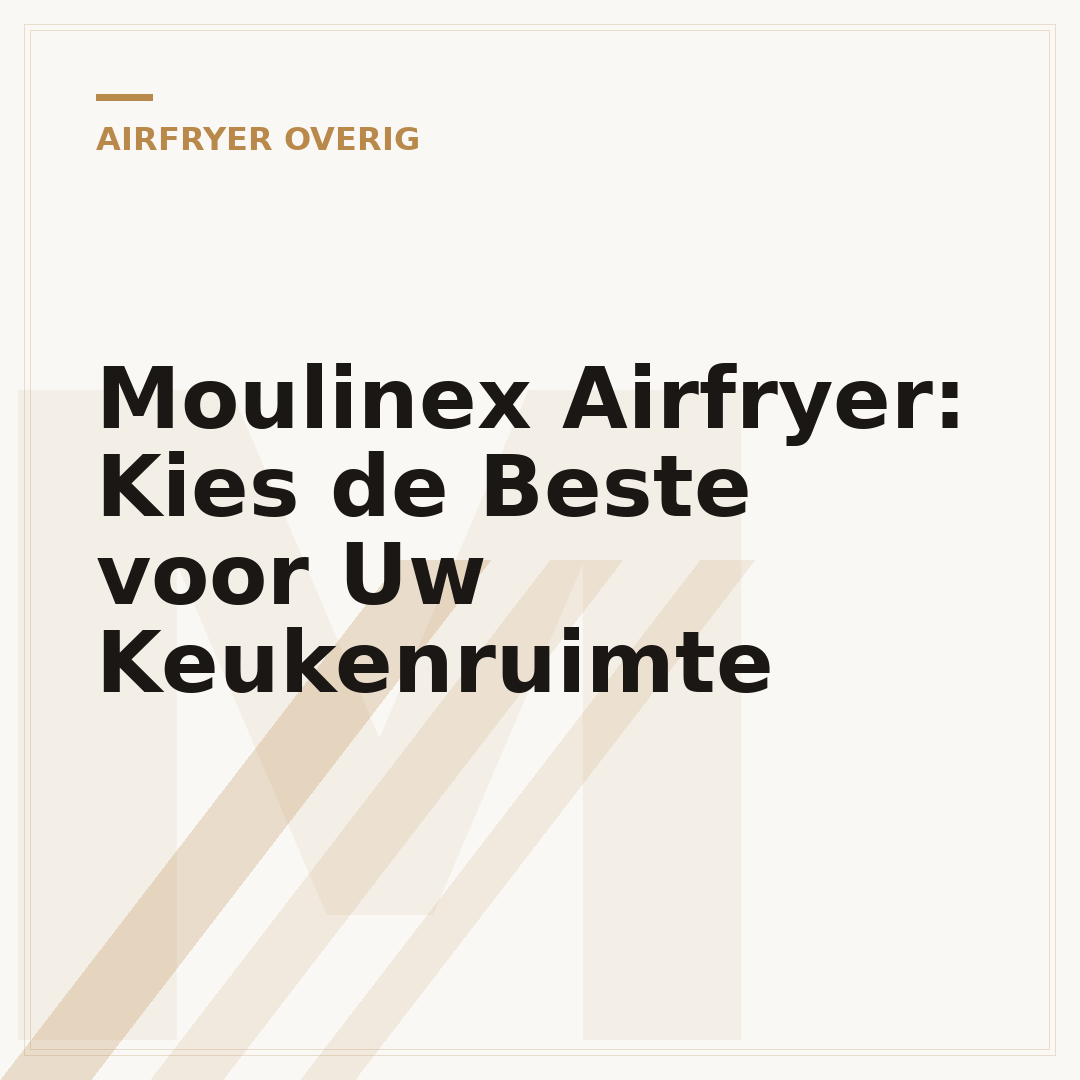 Moulinex Airfryer: Kies de Beste voor Uw Keukenruimte