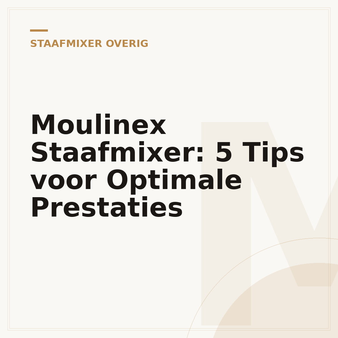 Moulinex Staafmixer: 5 Tips voor Optimale Prestaties