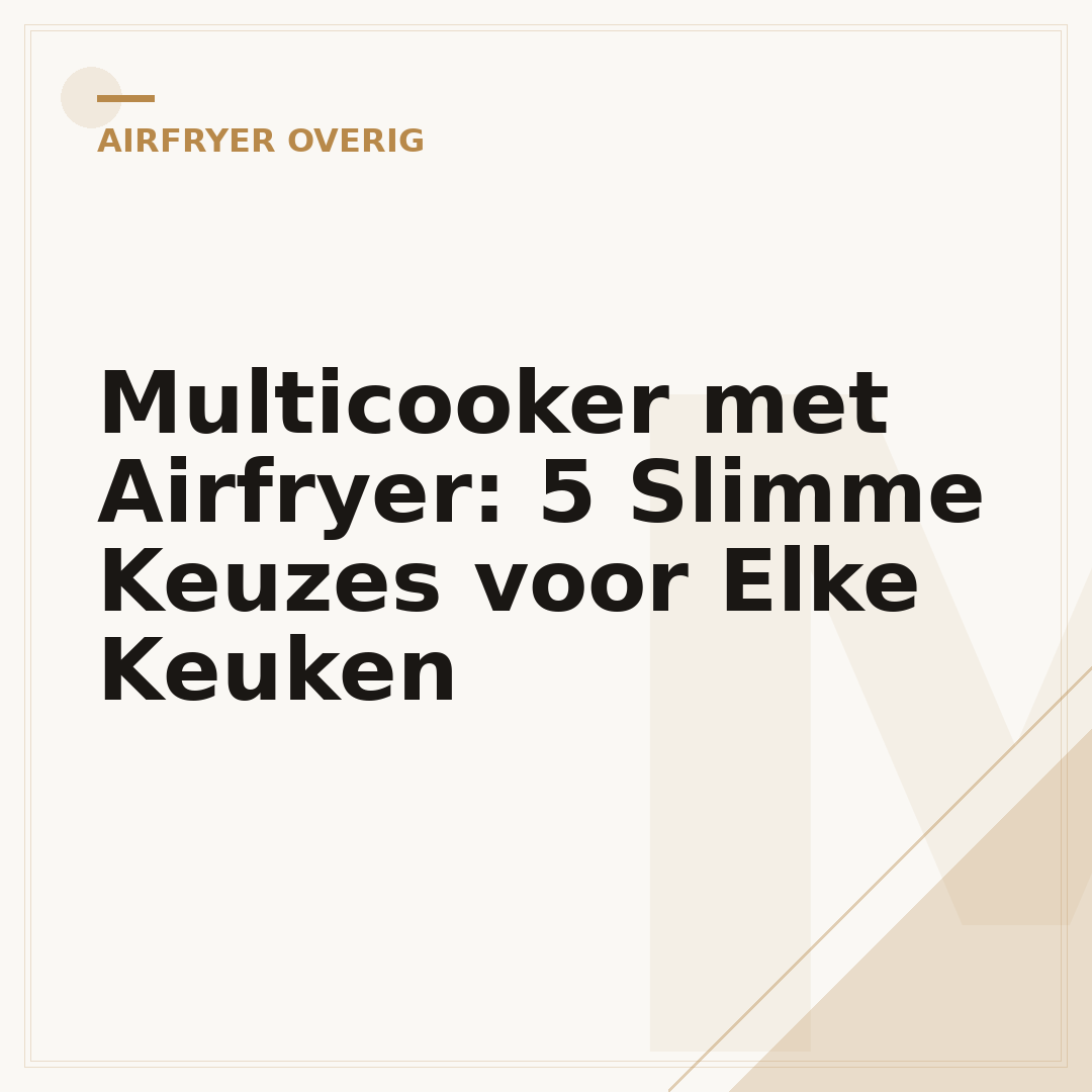 Multicooker met Airfryer: 5 Slimme Keuzes voor Elke Keuken