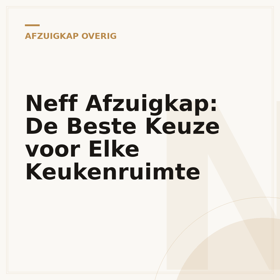 Neff Afzuigkap: De Beste Keuze voor Elke Keukenruimte