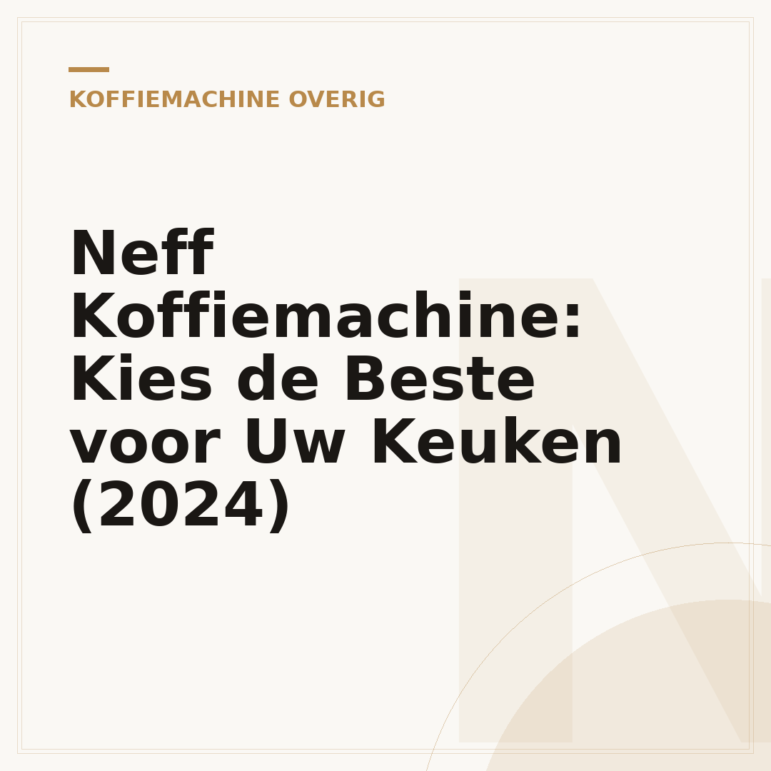 Neff Koffiemachine: Kies de Beste voor Uw Keuken (2024)