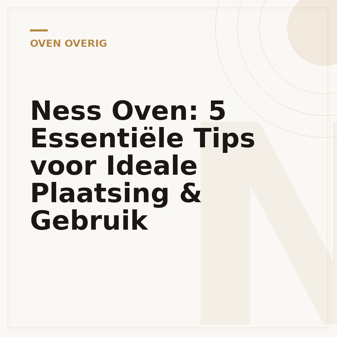 Ness Oven: 5 Essentiële Tips voor Ideale Plaatsing & Gebruik