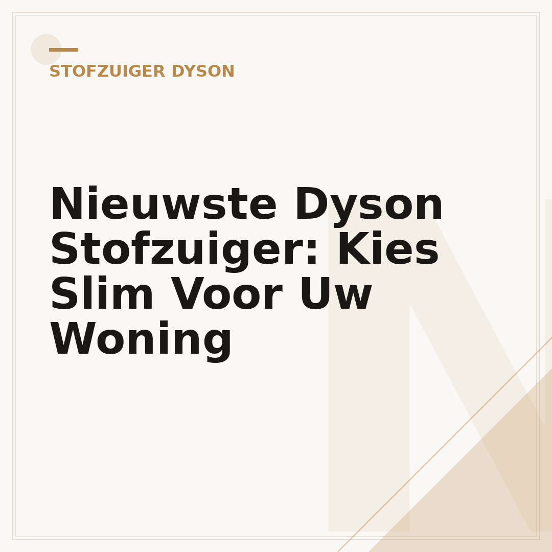 Nieuwste Dyson Stofzuiger: Kies Slim Voor Uw Woning