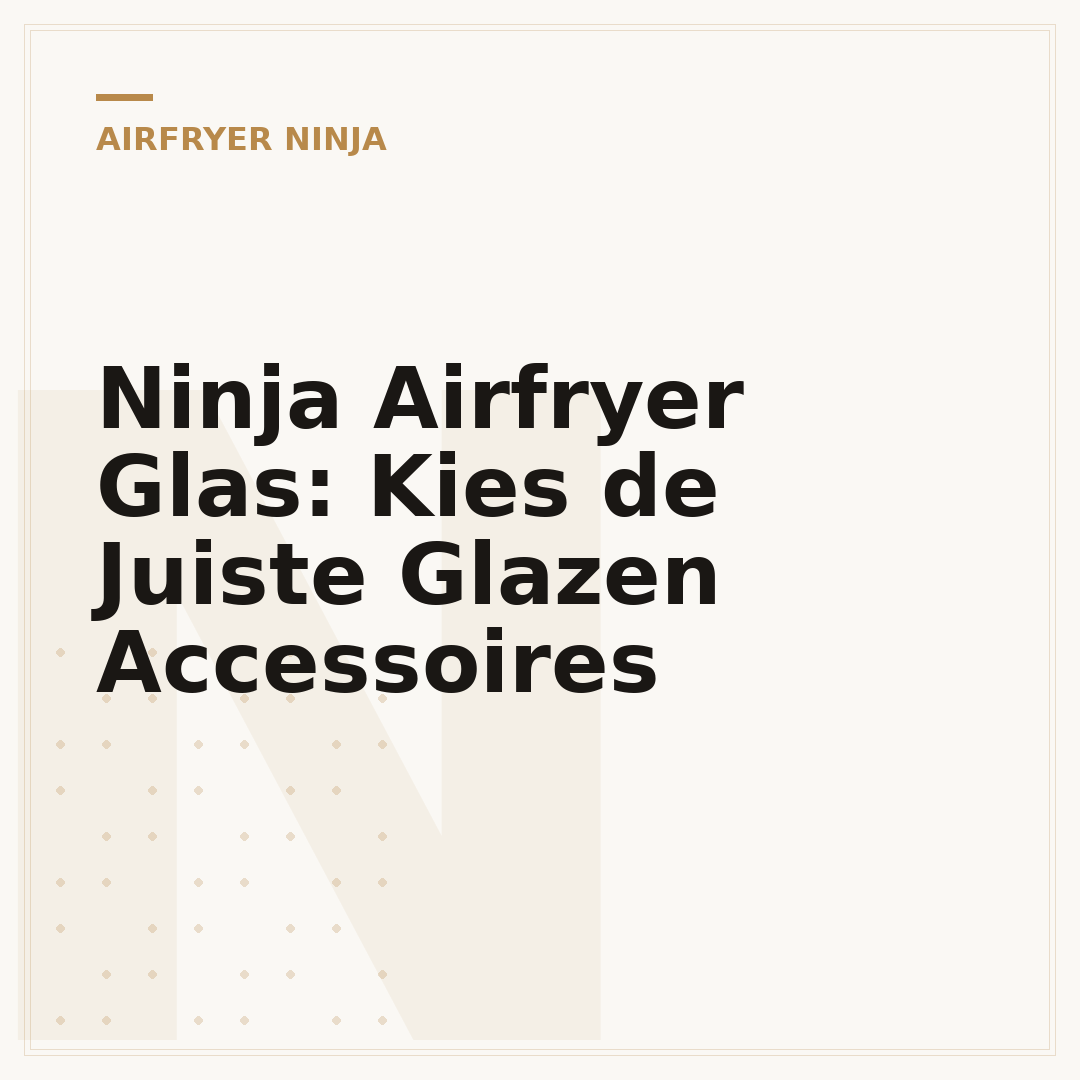 Ninja Airfryer Glas: Kies de Juiste Glazen Accessoires