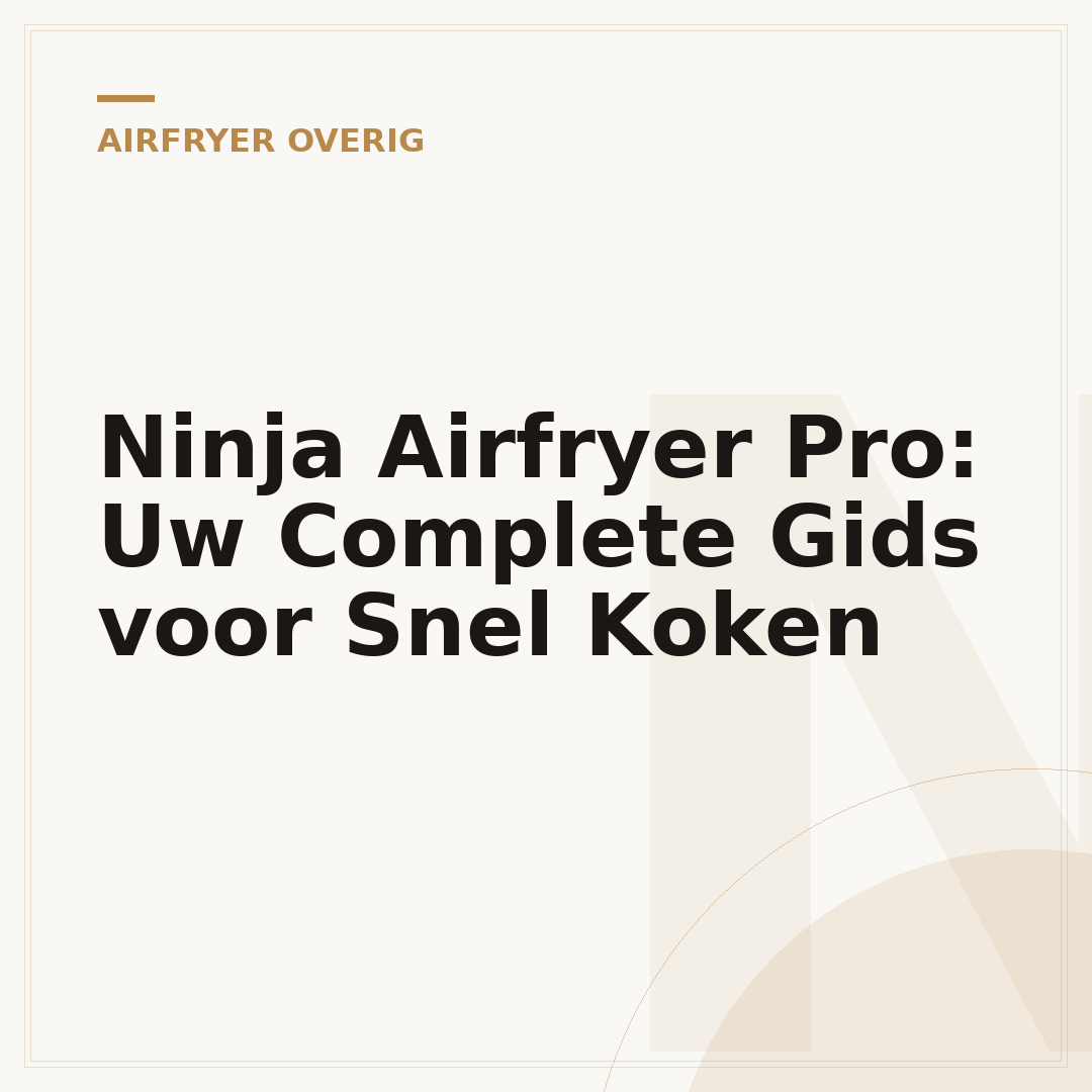 Ninja Airfryer Pro: Uw Complete Gids voor Snel Koken