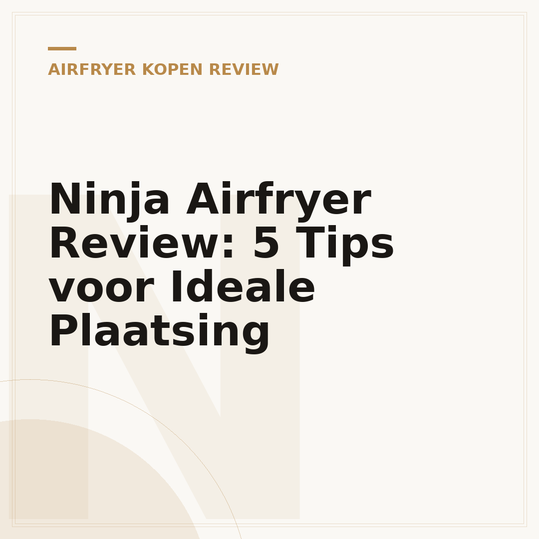 Ninja Airfryer Review: 5 Tips voor Ideale Plaatsing