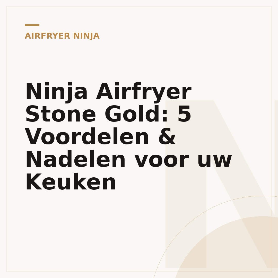 Ninja Airfryer Stone Gold: 5 Voordelen & Nadelen voor uw Keuken