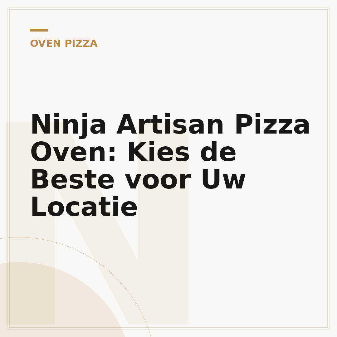 Ninja Artisan Pizza Oven: Kies de Beste voor Uw Locatie