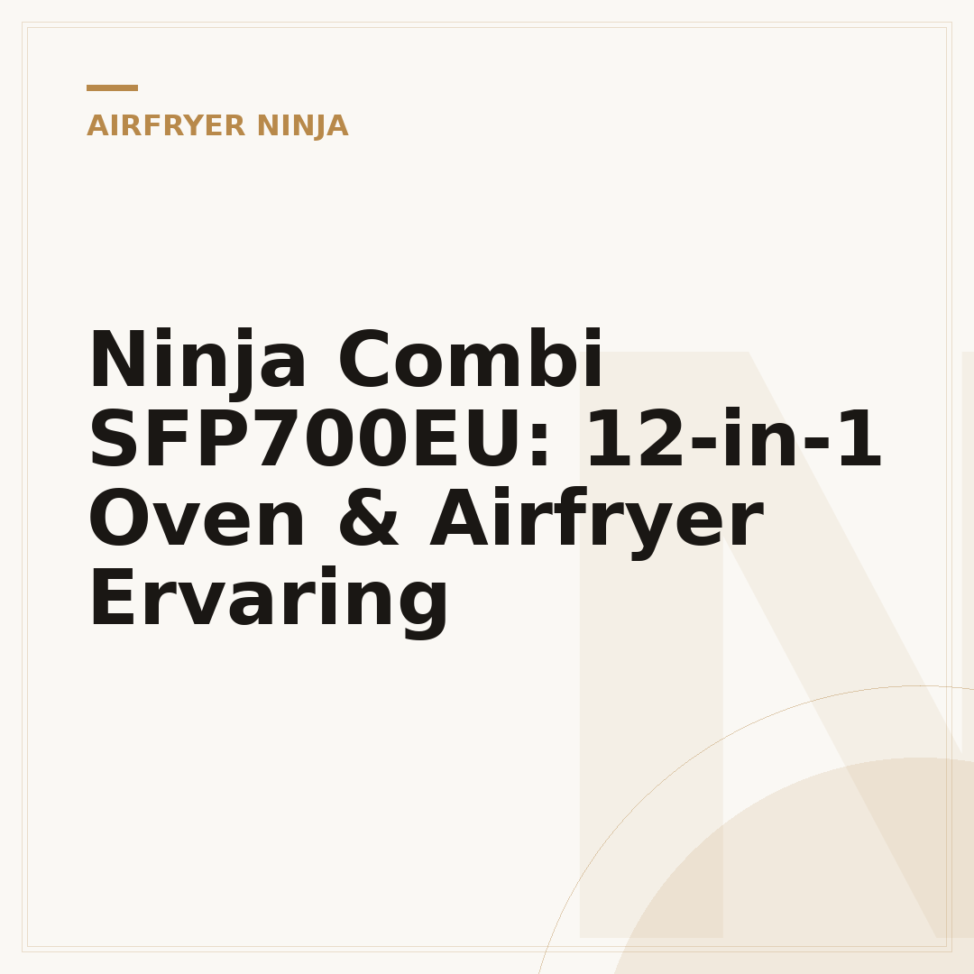 Ninja Combi SFP700EU: 12-in-1 Oven & Airfryer Ervaring