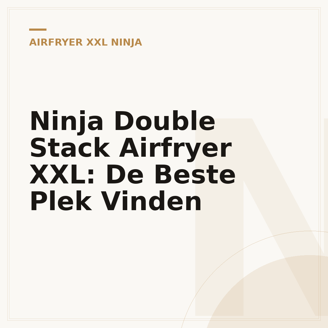 Ninja Double Stack Airfryer XXL: De Beste Plek Vinden