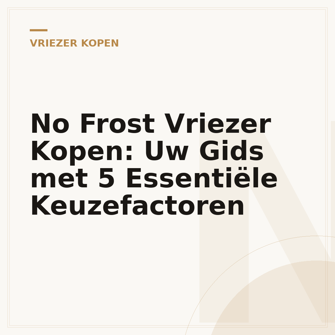 No Frost Vriezer Kopen: Uw Gids met 5 Essentiële Keuzefactoren