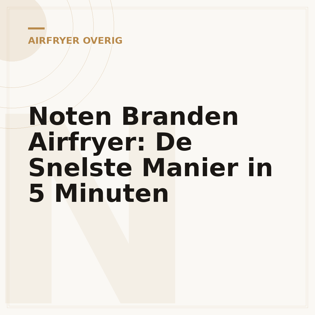 Noten Branden Airfryer: De Snelste Manier in 5 Minuten