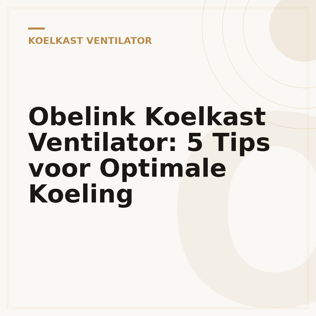 Obelink Koelkast Ventilator: 5 Tips voor Optimale Koeling