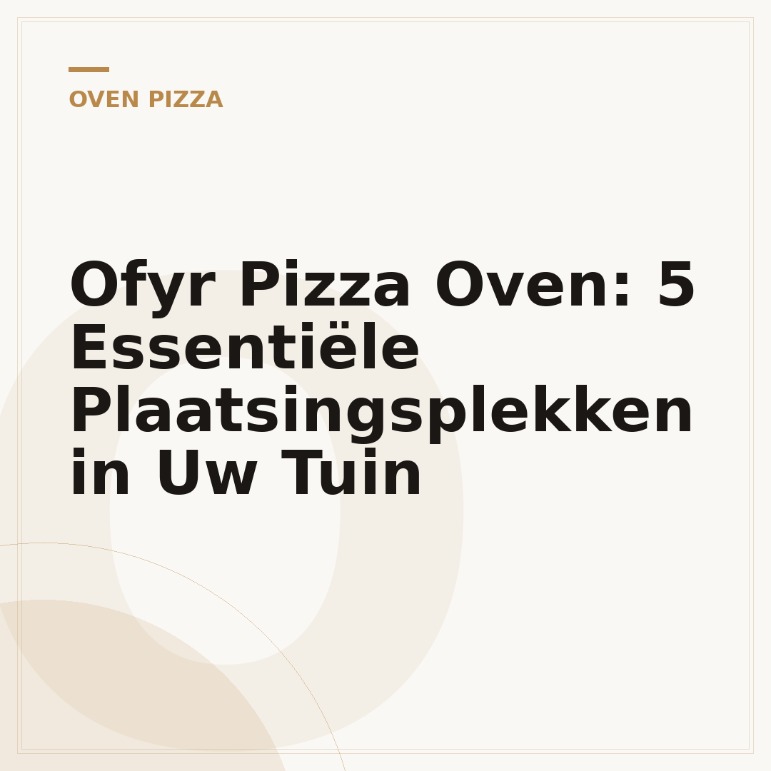 Ofyr Pizza Oven: 5 Essentiële Plaatsingsplekken in Uw Tuin