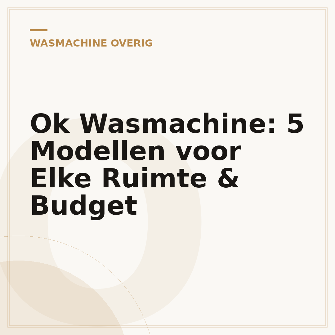 Ok Wasmachine: 5 Modellen voor Elke Ruimte & Budget