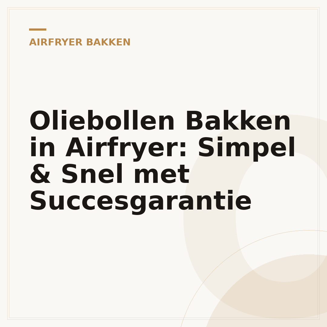 Oliebollen Bakken in Airfryer: Simpel & Snel met Succesgarantie