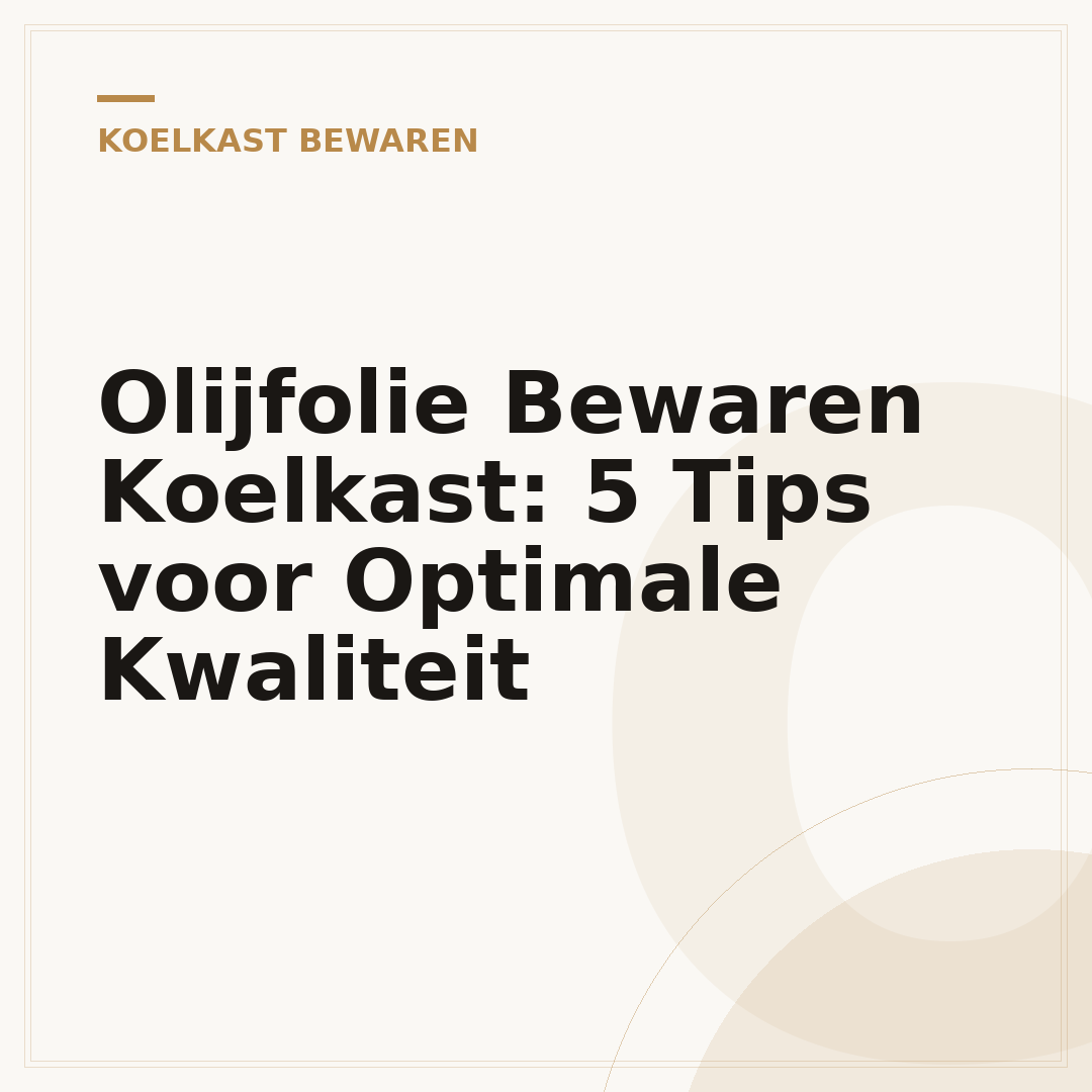 Olijfolie Bewaren Koelkast: 5 Tips voor Optimale Kwaliteit