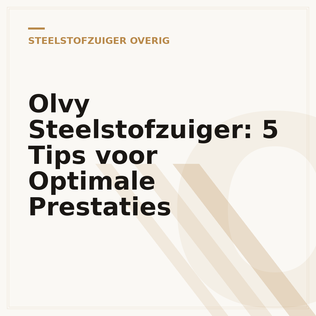 Olvy Steelstofzuiger: 5 Tips voor Optimale Prestaties