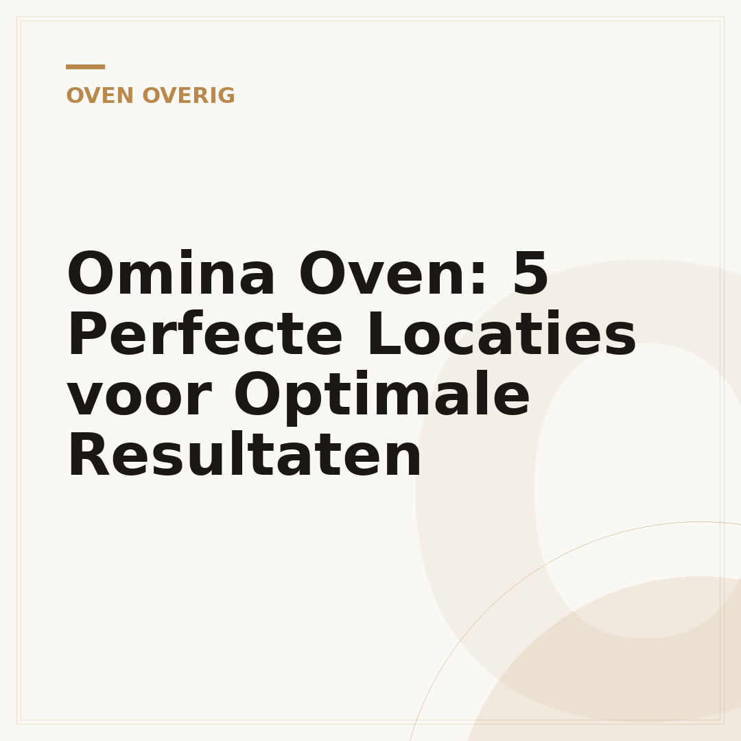 Omina Oven: 5 Perfecte Locaties voor Optimale Resultaten