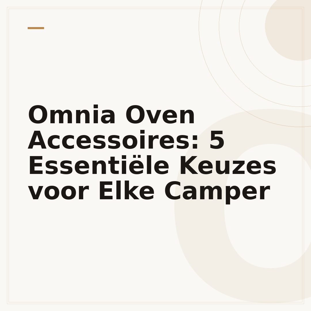 Omnia Oven Accessoires: 5 Essentiële Keuzes voor Elke Camper