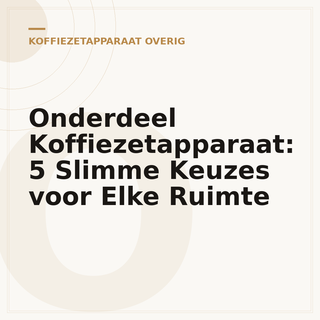 Onderdeel Koffiezetapparaat: 5 Slimme Keuzes voor Elke Ruimte