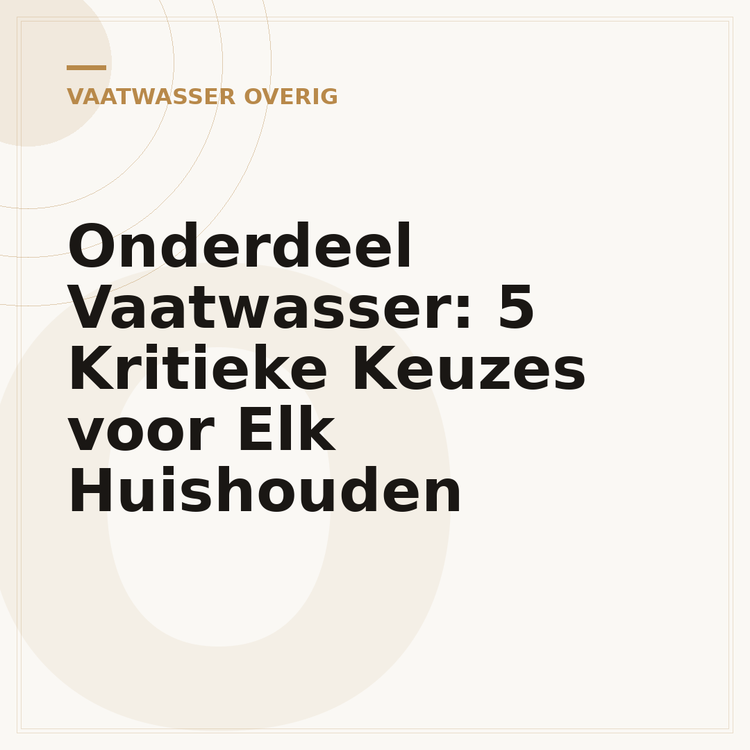 Onderdeel Vaatwasser: 5 Kritieke Keuzes voor Elk Huishouden