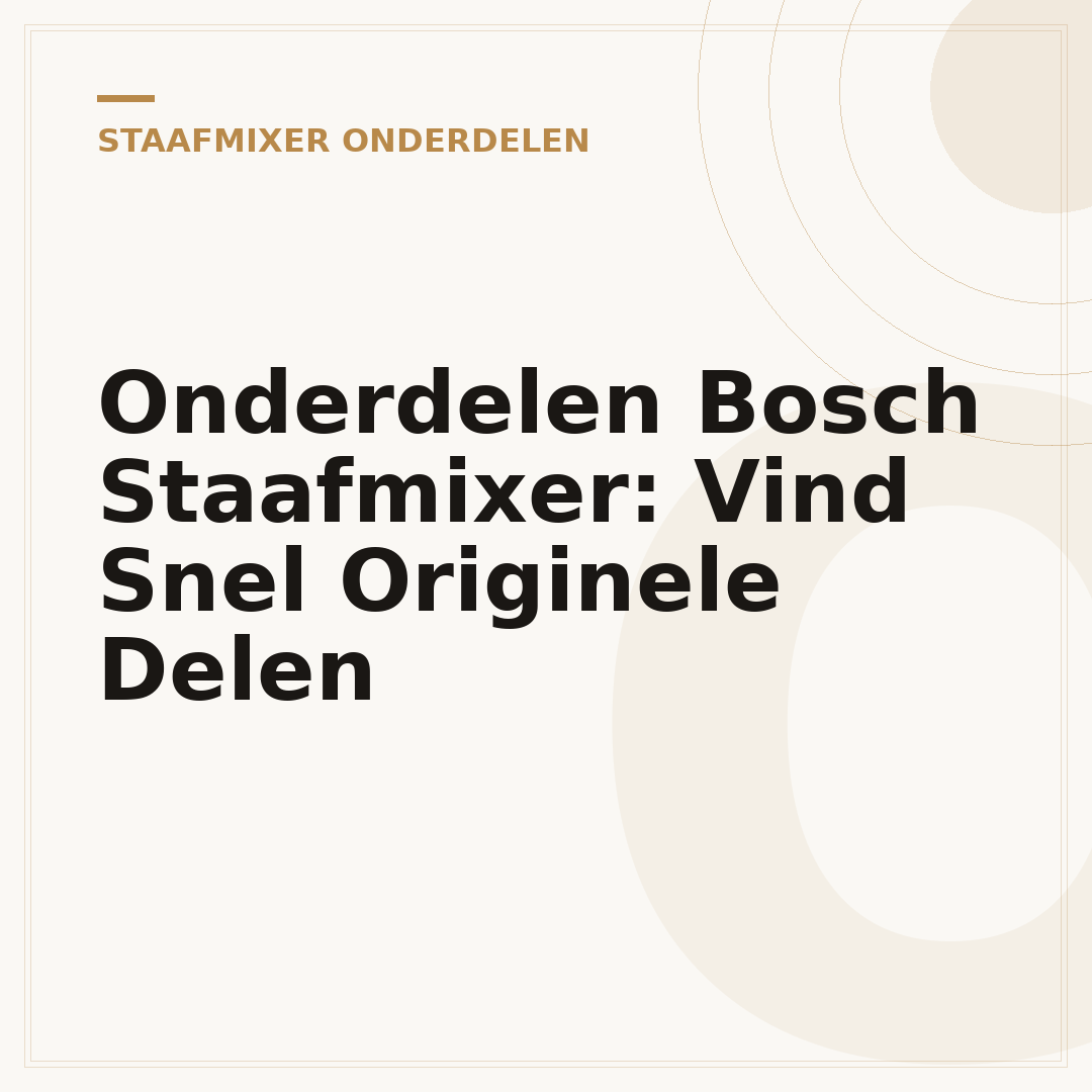 Onderdelen Bosch Staafmixer: Vind Snel Originele Delen