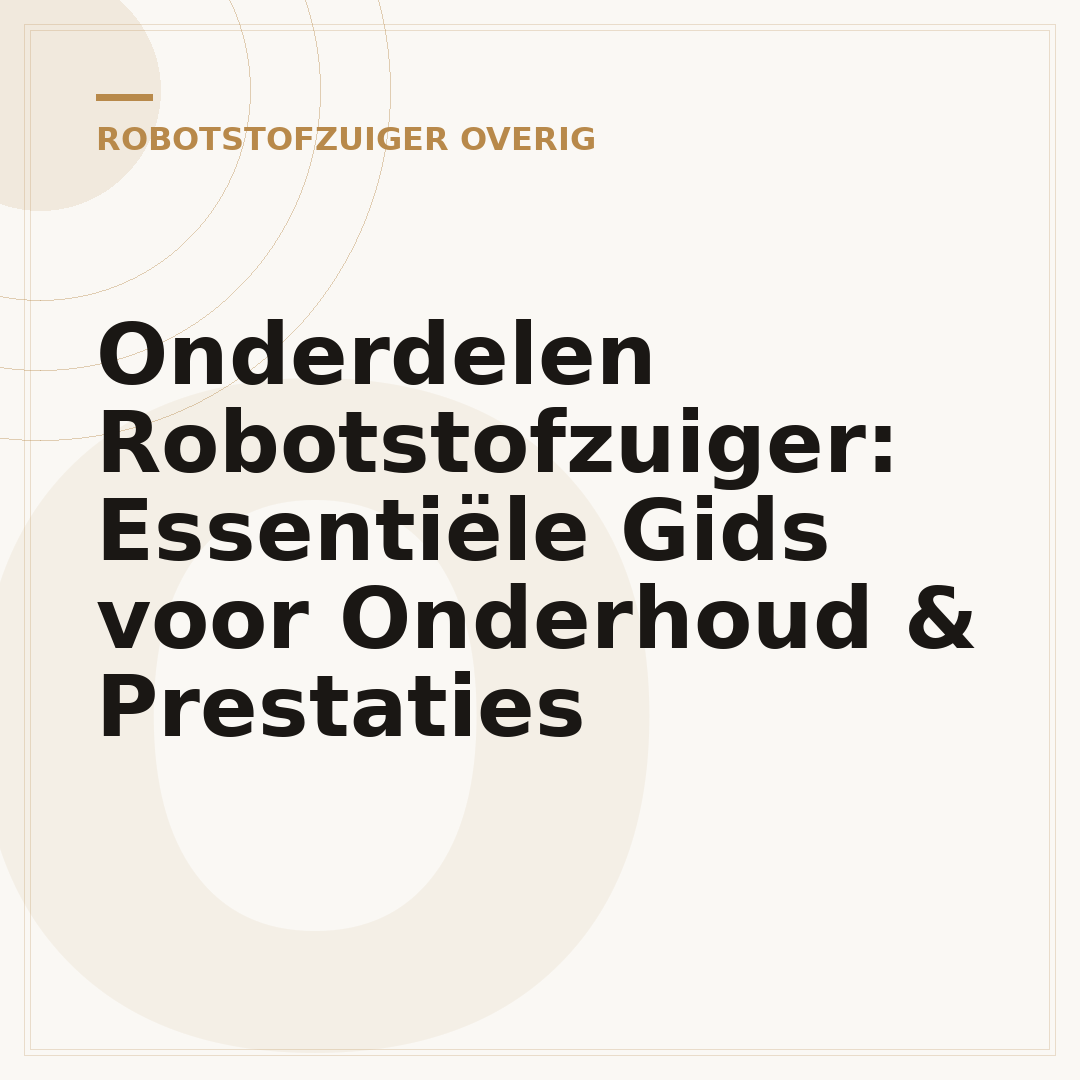 Onderdelen Robotstofzuiger: Essentiële Gids voor Onderhoud & Prestaties