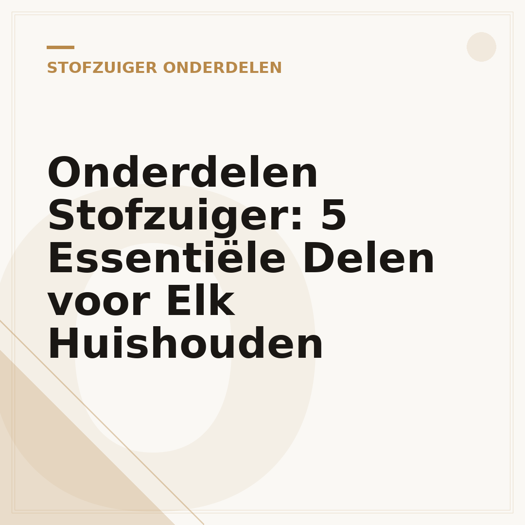 Onderdelen Stofzuiger: 5 Essentiële Delen voor Elk Huishouden