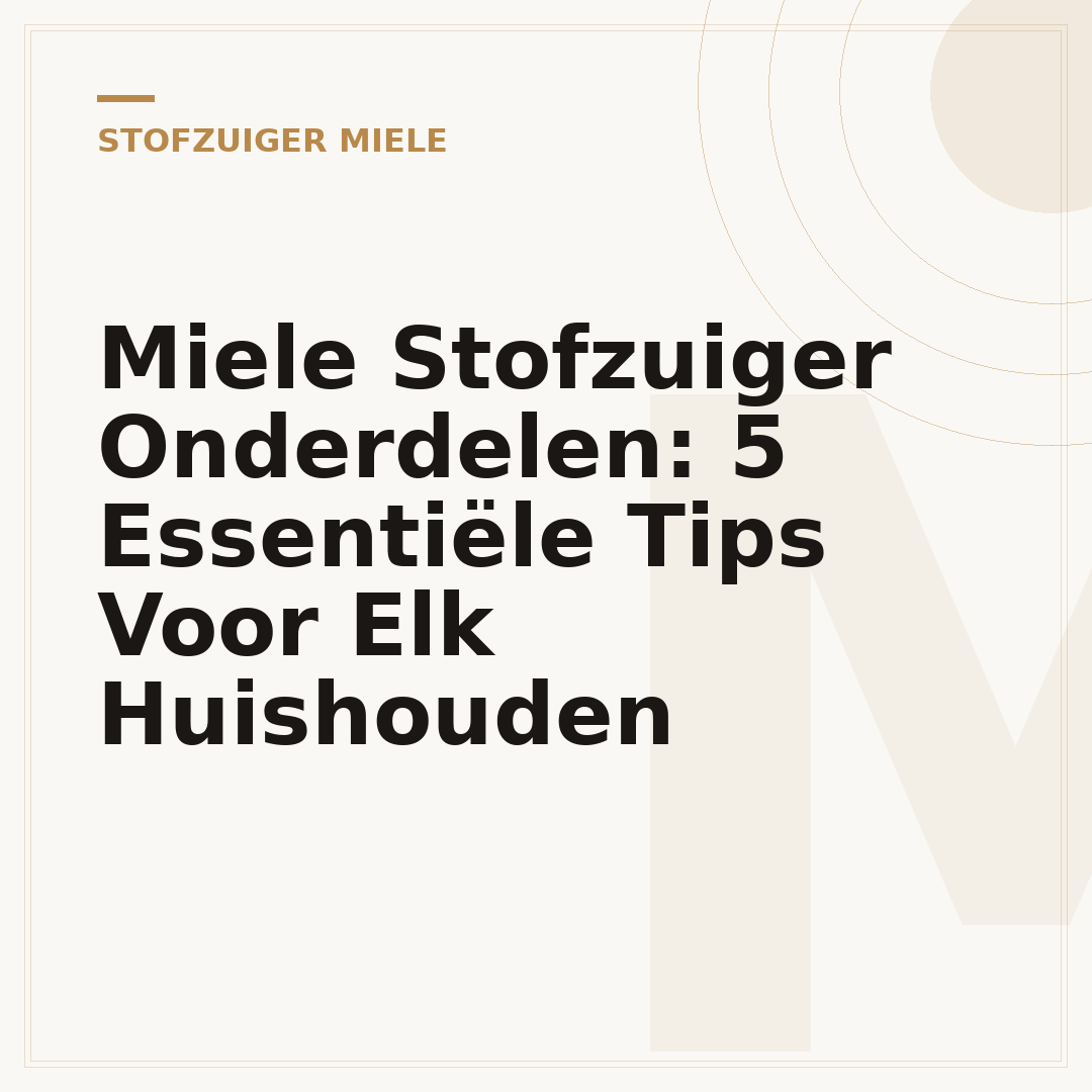 Miele Stofzuiger Onderdelen: 5 Essentiële Tips Voor Elk Huishouden