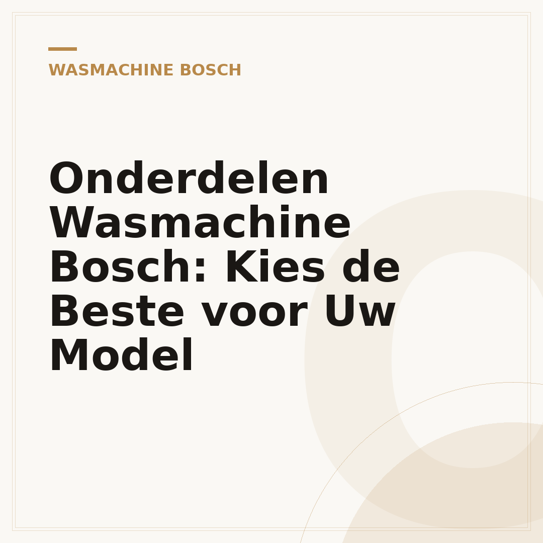 Onderdelen Wasmachine Bosch: Kies de Beste voor Uw Model