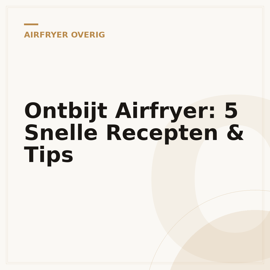 Ontbijt Airfryer: 5 Snelle Recepten & Tips