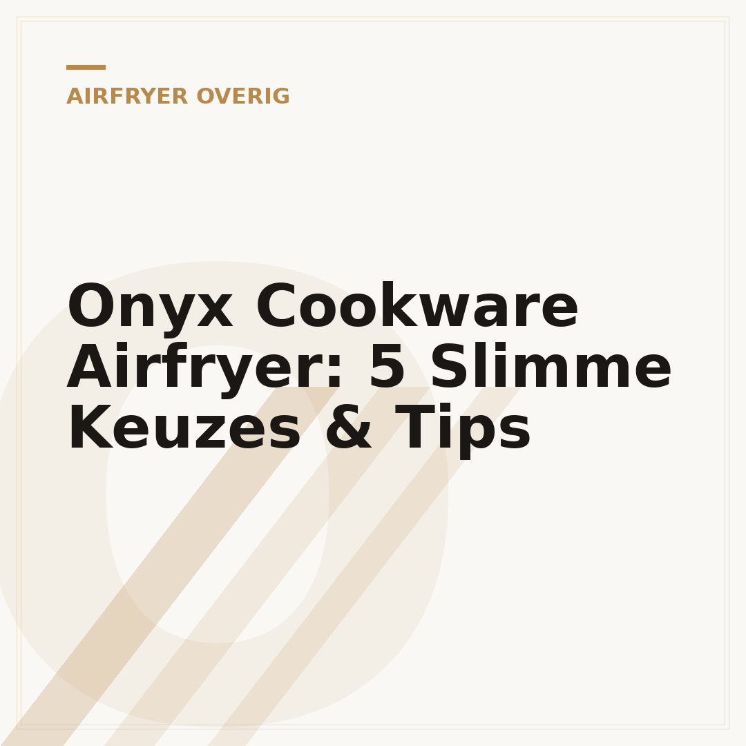 Onyx Cookware Airfryer: 5 Slimme Keuzes & Tips
