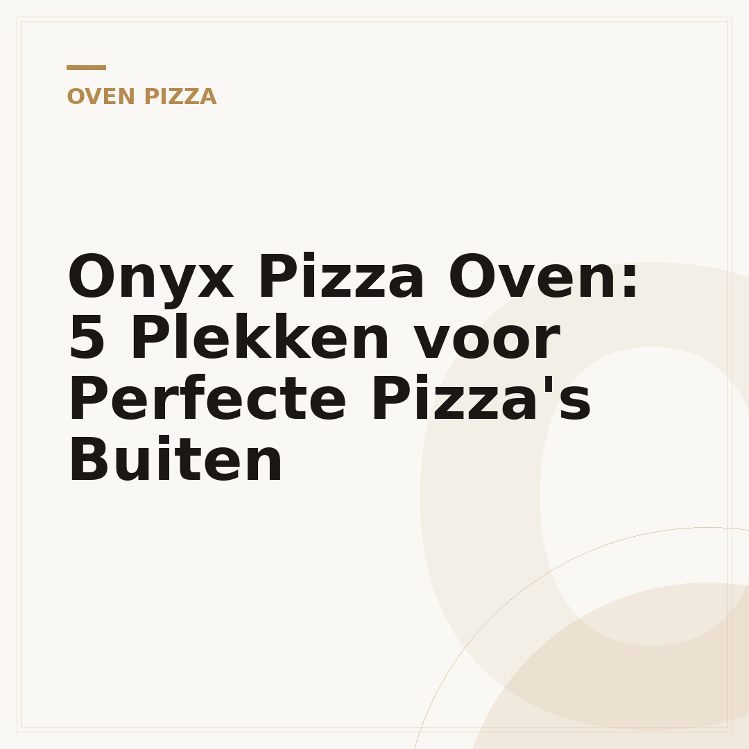 Onyx Pizza Oven: 5 Plekken voor Perfecte Pizza's Buiten