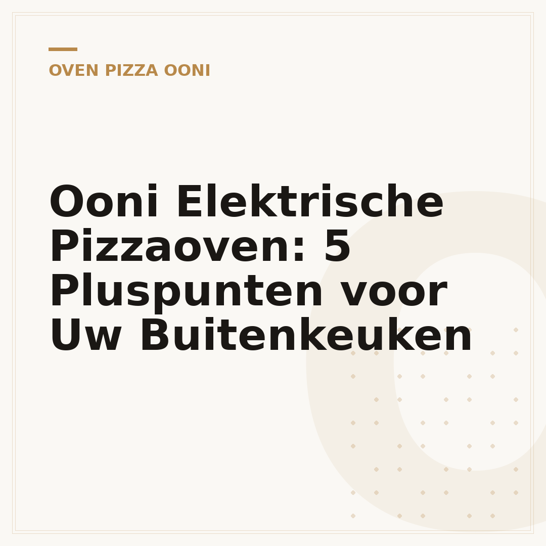 Ooni Elektrische Pizzaoven: 5 Pluspunten voor Uw Buitenkeuken