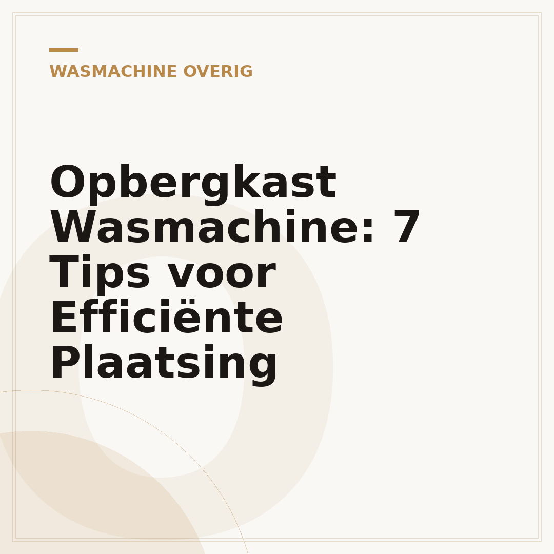 Opbergkast Wasmachine: 7 Tips voor Efficiënte Plaatsing
