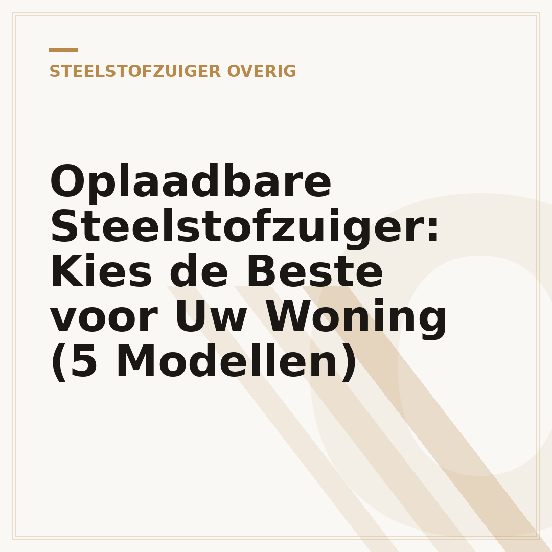 Oplaadbare Steelstofzuiger: Kies de Beste voor Uw Woning (5 Modellen)
