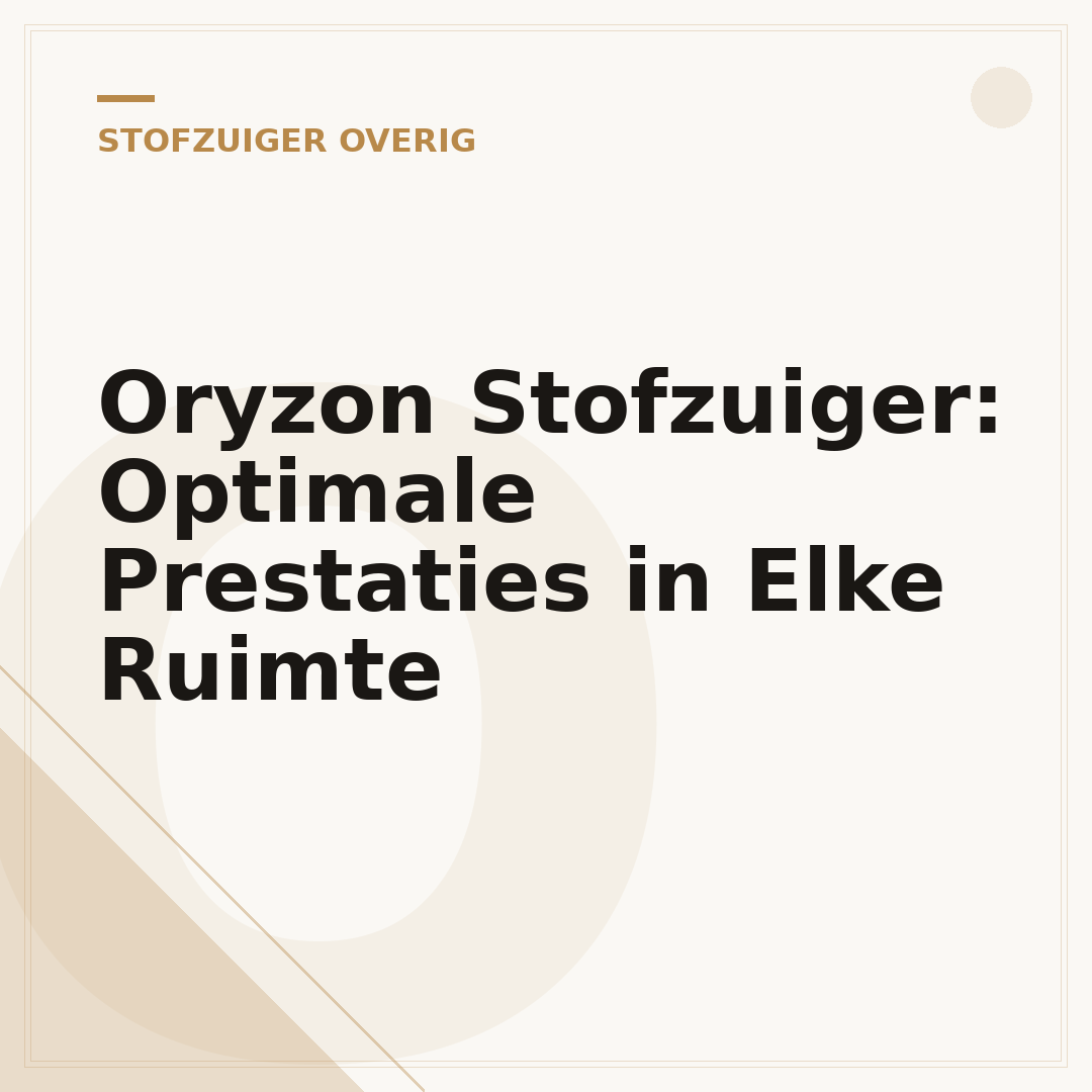 Oryzon Stofzuiger: Optimale Prestaties in Elke Ruimte