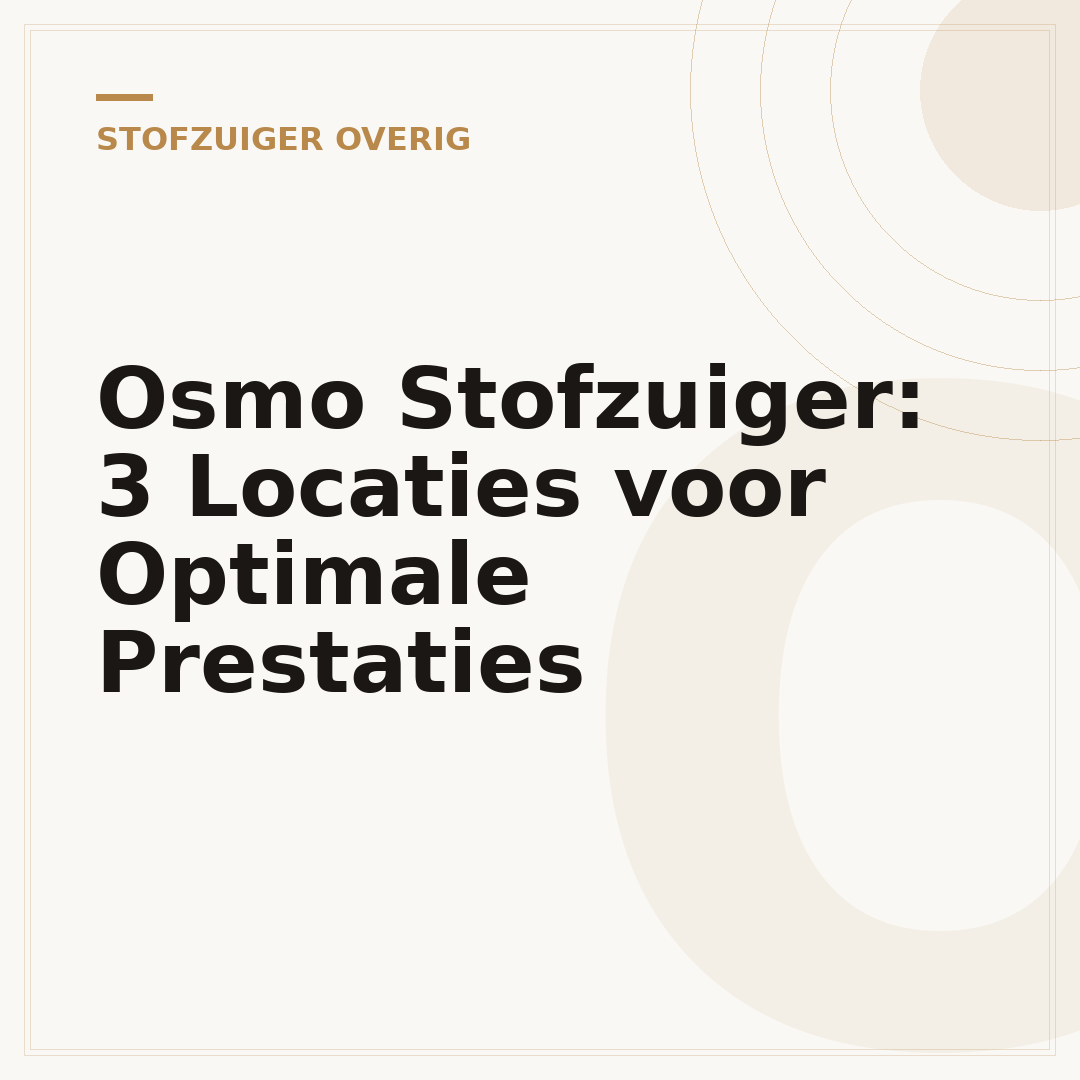 Osmo Stofzuiger: 3 Locaties voor Optimale Prestaties