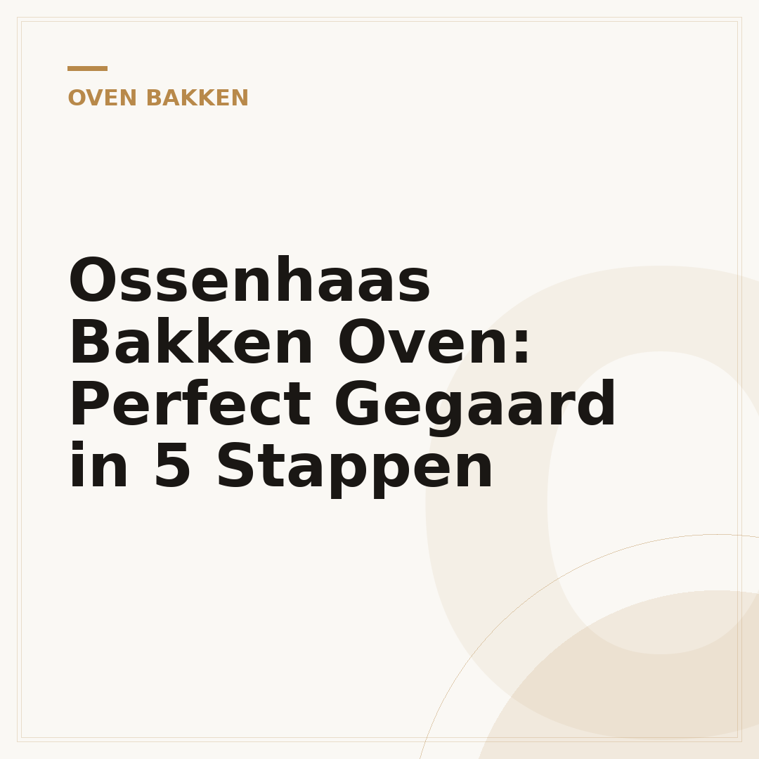 Ossenhaas Bakken Oven: Perfect Gegaard in 5 Stappen