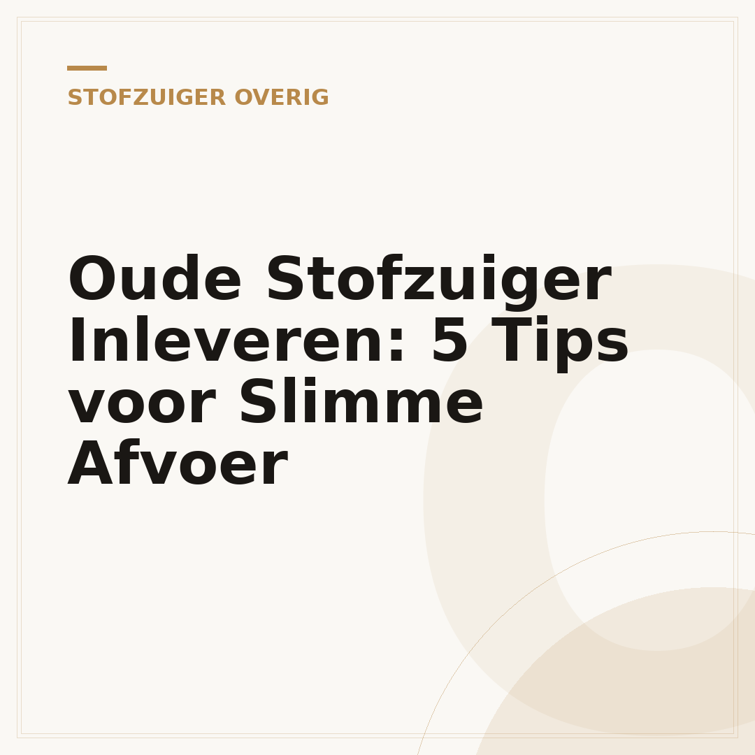 Oude Stofzuiger Inleveren: 5 Tips voor Slimme Afvoer