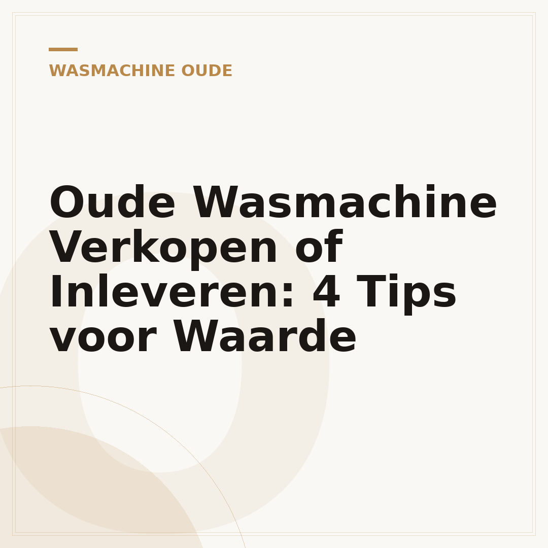 Oude Wasmachine Verkopen of Inleveren: 4 Tips voor Waarde
